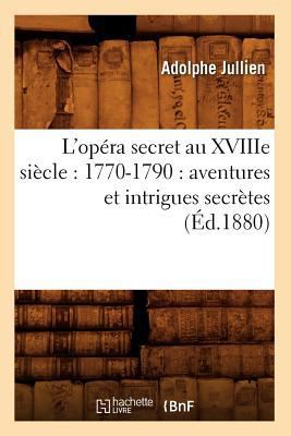 L'Opéra Secret Au Xviiie Siècle: 1770-1790: Ave... [French] 2012584098 Book Cover