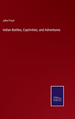 Indian Battles, Captivities, and Adventures 3375150636 Book Cover