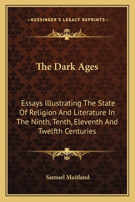 The Dark Ages: Essays Illustrating The State Of... 1162760389 Book Cover