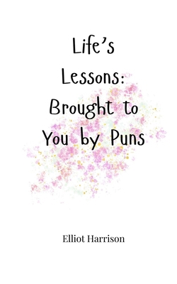 Life's Lessons: Brought to You by Puns 1805664441 Book Cover