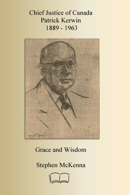 Chief Justice Patrick Kerwin: Grace and Wisdom 1998321886 Book Cover