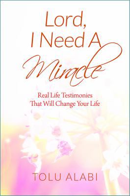Lord, I Need A Miracle: Real Life Testimonies T... 1478740272 Book Cover