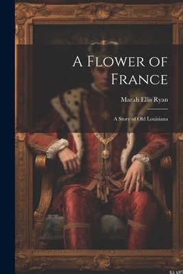 A Flower of France; a Story of old Louisiana 1022142704 Book Cover