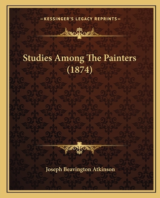 Studies Among The Painters (1874) 1165909197 Book Cover