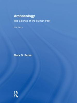 Archaeology: The Science of the Human Past 1138105929 Book Cover