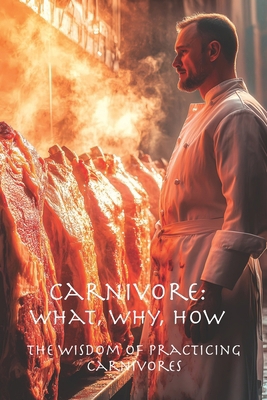 Carnivore: What, Why, How: The Wisdom of Practi... 1951645243 Book Cover