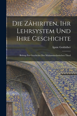 Die Zâhiriten, ihr Lehrsystem und Ihre Geschich... 1016778422 Book Cover