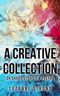 A Creative Collection: of Short Stories & Poetry 064867326X Book Cover