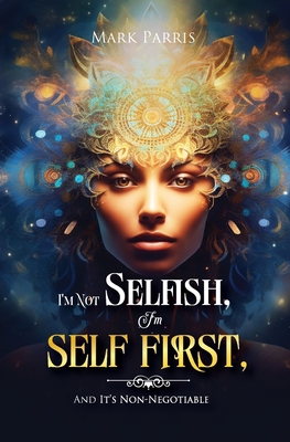 I'm Not Selfish, I'm Self First, And It's Non-n... B0CK57HRCR Book Cover