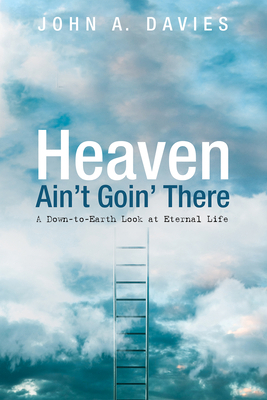 Heaven Ain't Goin' There: A Down-To-Earth Look ... 1532665288 Book Cover