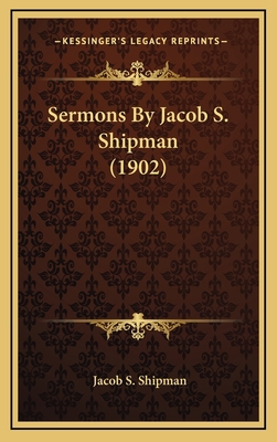 Sermons By Jacob S. Shipman (1902) 1167269373 Book Cover