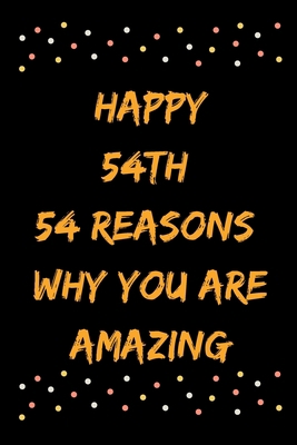 Happy 54th 54 Reasons Why You Are Amazing B083XTGG77 Book Cover