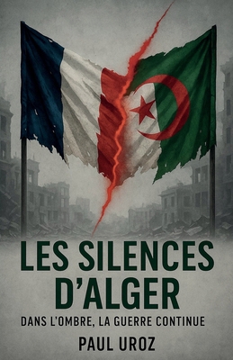 Les Silences d'Alger: Dans l'ombre, la guerre c... [French] B0G6Z6JHDF Book Cover
