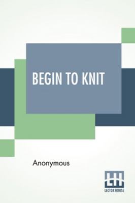 Begin To Knit: All The Basic Stitches - Easy No... 9390314119 Book Cover