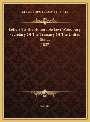 Letters To The Honorable Levi Woodbury, Secreta... 1169454143 Book Cover