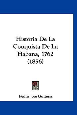 Historia de La Conquista de La Habana, 1762 (1856) [Spanish] 1160521166 Book Cover