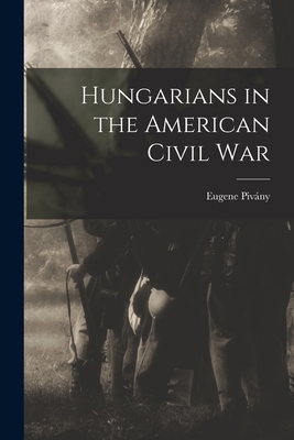 Hungarians in the American Civil War 101606120X Book Cover