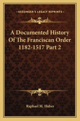 A Documented History Of The Franciscan Order 11... 1162997389 Book Cover