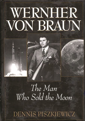 Wernher Von Braun: The Man Who Sold the Moon 0275962172 Book Cover