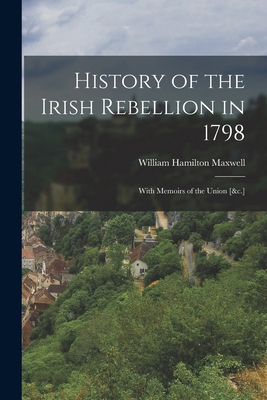 History of the Irish Rebellion in 1798: With Me... 1017992606 Book Cover