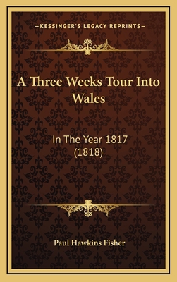 A Three Weeks Tour Into Wales: In The Year 1817... 1168777046 Book Cover