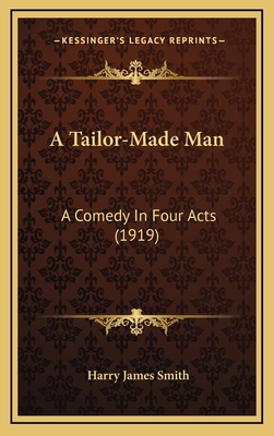 A Tailor-Made Man: A Comedy in Four Acts (1919) 1164221361 Book Cover