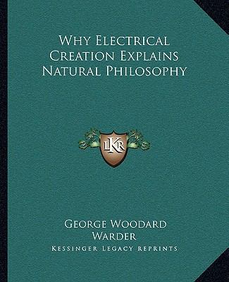 Why Electrical Creation Explains Natural Philos... 1162841478 Book Cover