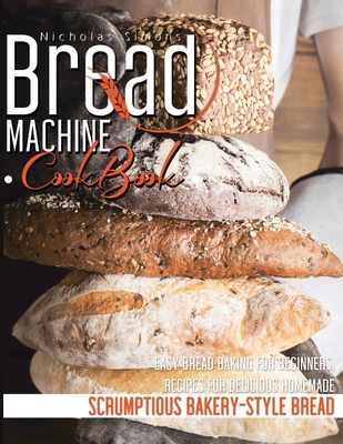 Bread Machine CookBook: Easy Bread Baking for B... 1802124071 Book Cover