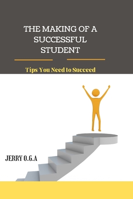The Making of a Successful Student: Tips You Ne... B0BHS1PNZG Book Cover