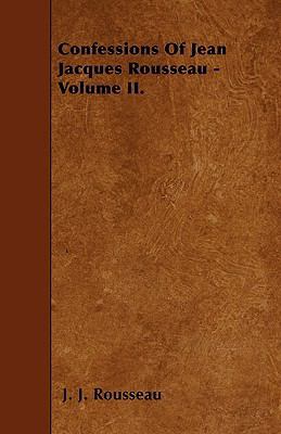 Confessions of Jean Jacques Rousseau - Volume II. 1445502860 Book Cover