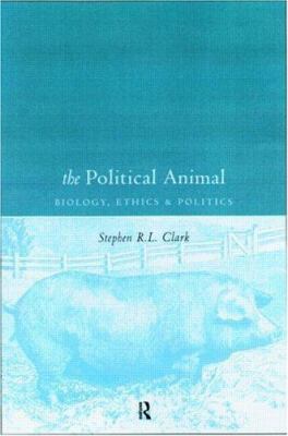 The Political Animal: Biology, Ethics and Politics 041518911X Book Cover