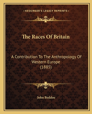 The Races Of Britain: A Contribution To The Ant... 1167224337 Book Cover