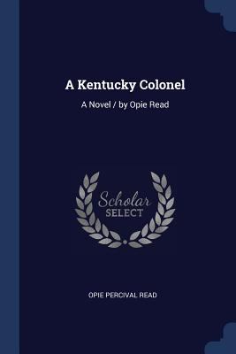 A Kentucky Colonel: A Novel / by Opie Read 1376837366 Book Cover