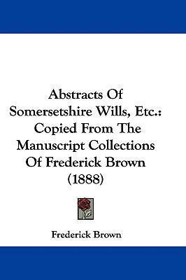 Abstracts Of Somersetshire Wills, Etc.: Copied ... 1104002841 Book Cover