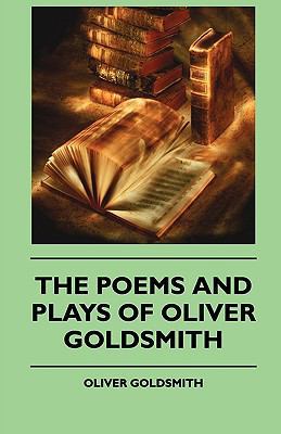 The Poems and Plays of Oliver Goldsmith 1445503247 Book Cover