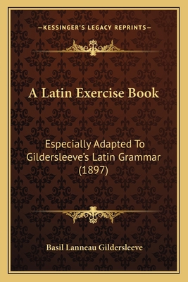 A Latin Exercise Book: Especially Adapted To Gi... 1164534726 Book Cover