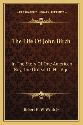 The Life Of John Birch: In The Story Of One Ame... 1163817473 Book Cover