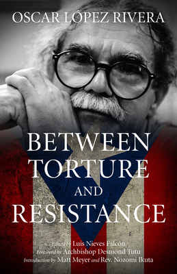 Oscar López Rivera: Between Torture and Resistance 1604866853 Book Cover