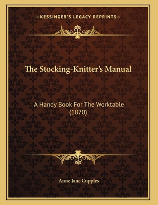 The Stocking-Knitter's Manual: A Handy Book For... 1167159411 Book Cover