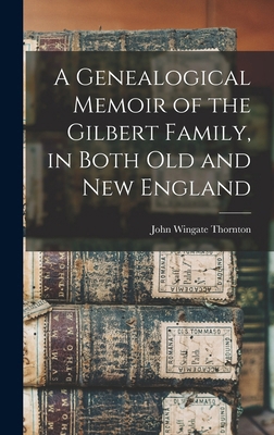 A Genealogical Memoir of the Gilbert Family, in... 1015891934 Book Cover