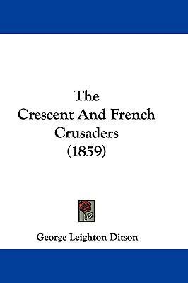 The Crescent and French Crusaders (1859) 1104576244 Book Cover