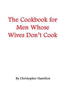 The Cookbook for Men Whose Wives Don't Cook 1419622420 Book Cover