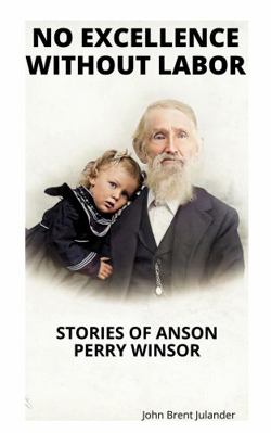 Paperback No Excellence Without Labor : Stories of Anson Perry Winsor Book
