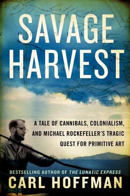 Savage Harvest: A Tale of Cannibals, Colonialis... 0062116150 Book Cover