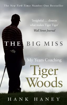 The Big Miss: My Years Coaching Tiger Woods 0753541734 Book Cover