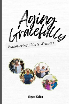 Aging Gracefully: Empowering Elderly Wellness B0D9QT65F2 Book Cover