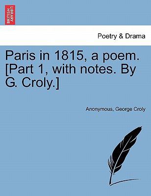 Paris in 1815, a Poem. [Part 1, with Notes. by ... 1241032203 Book Cover