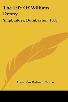 The Life Of William Denny: Shipbuilder, Dumbart... 1104916983 Book Cover