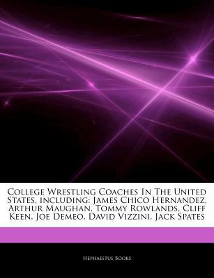 College Wrestling Coaches in the United States, Including : James Chico Hernandez, Arthur Maughan, Tommy Rowlands, Cliff Keen, Joe Demeo, David Vizzini