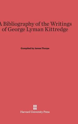 A Bibliography of the Writings of George Lyman ... 0674431979 Book Cover